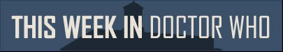 This Week in Doctor Who